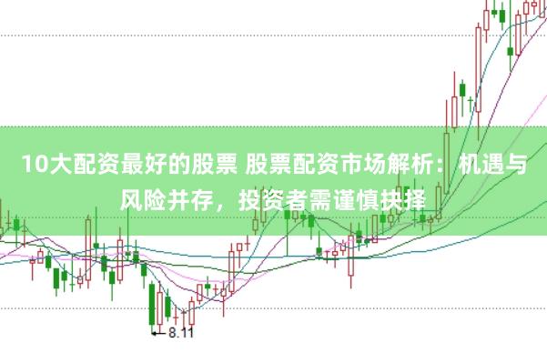 10大配资最好的股票 股票配资市场解析：机遇与风险并存，投资者需谨慎抉择