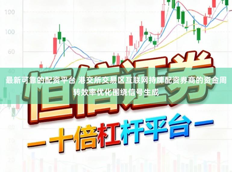 最新可靠的配资平台 港交所交易区互联网持牌配资券商的资金周转效率优化围绕信号生成