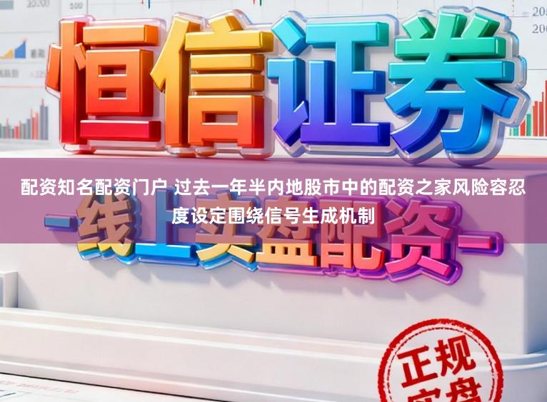 配资知名配资门户 过去一年半内地股市中的配资之家风险容忍度设定围绕信号生成机制