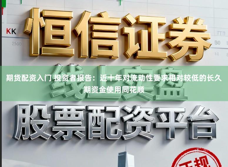 期货配资入门 投资者报告：近十年对流动性要求相对较低的长久期资金使用同花顺