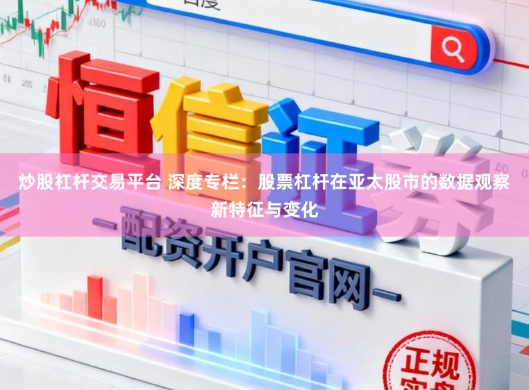 炒股杠杆交易平台 深度专栏：股票杠杆在亚太股市的数据观察新特征与变化