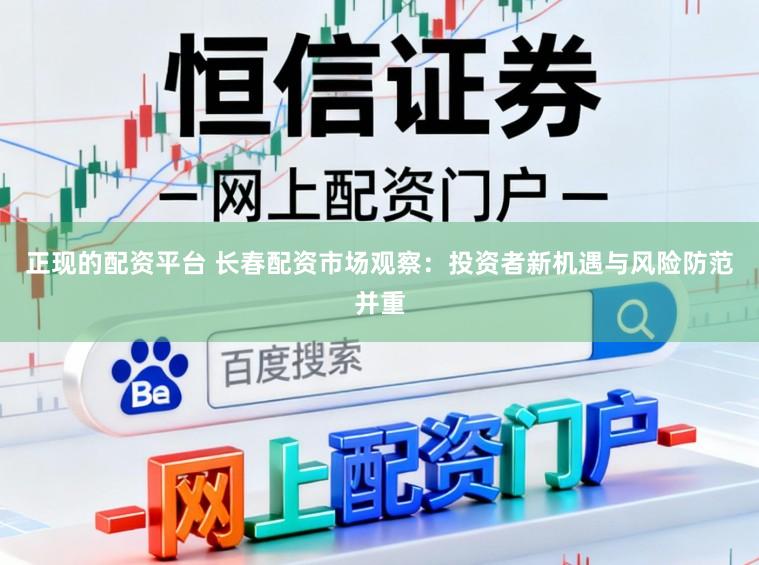 正现的配资平台 长春配资市场观察：投资者新机遇与风险防范并重