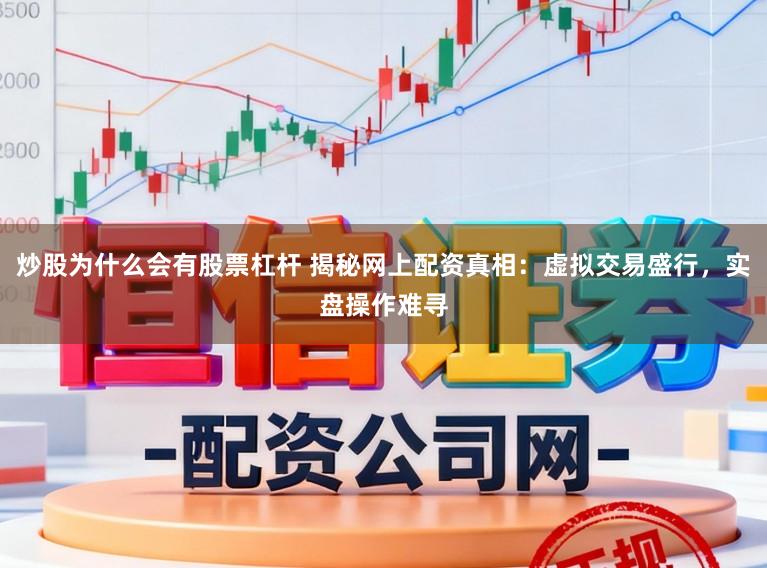 炒股为什么会有股票杠杆 揭秘网上配资真相：虚拟交易盛行，实盘操作难寻