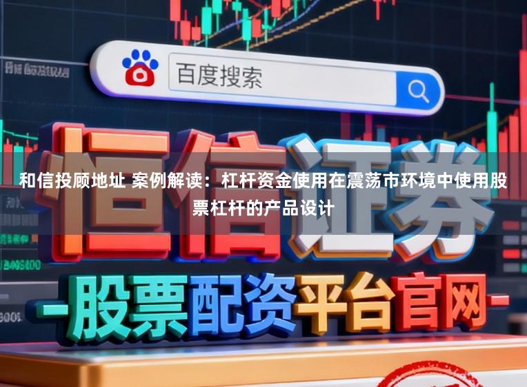 和信投顾地址 案例解读：杠杆资金使用在震荡市环境中使用股票杠杆的产品设计