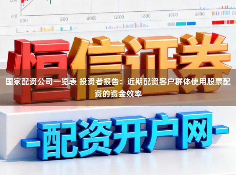 国家配资公司一览表 投资者报告：近期配资客户群体使用股票配资的资金效率